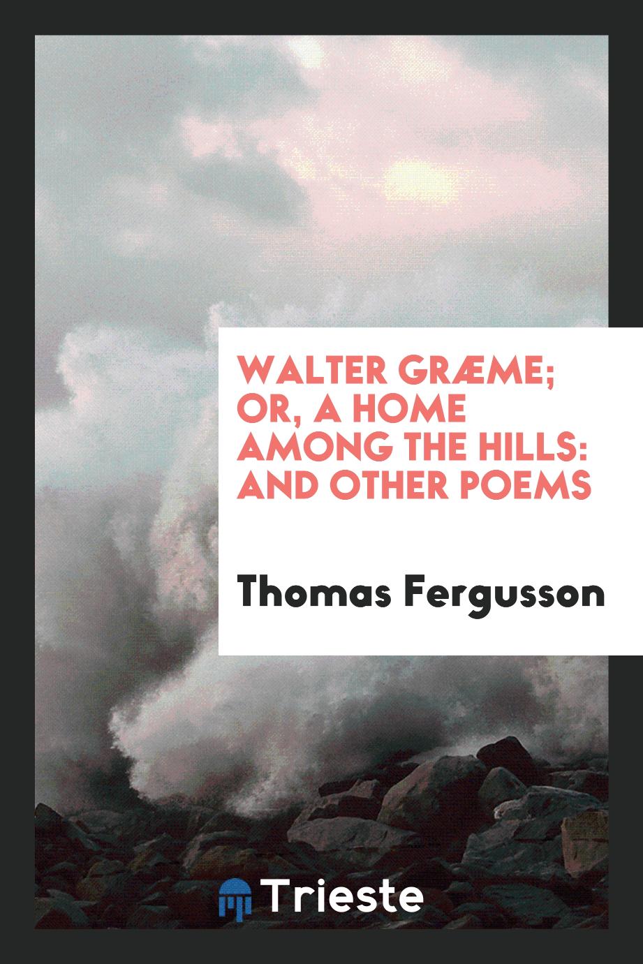 Walter Græme; Or, A Home Among the Hills: And Other Poems