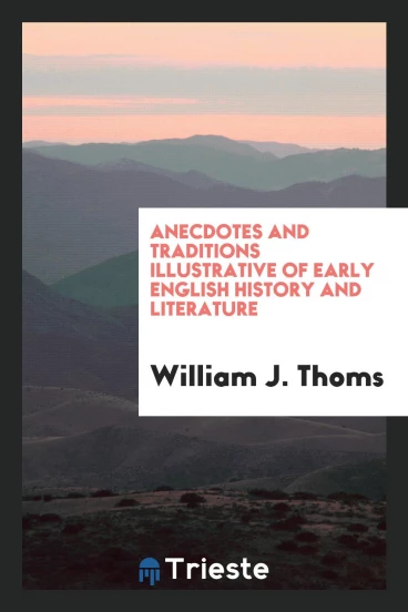 Anecdotes and Traditions Illustrative of Early English History and Literature