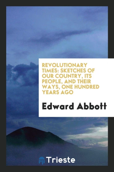 Revolutionary times: sketches of our country, its people, and their ways, one hundred years ago
