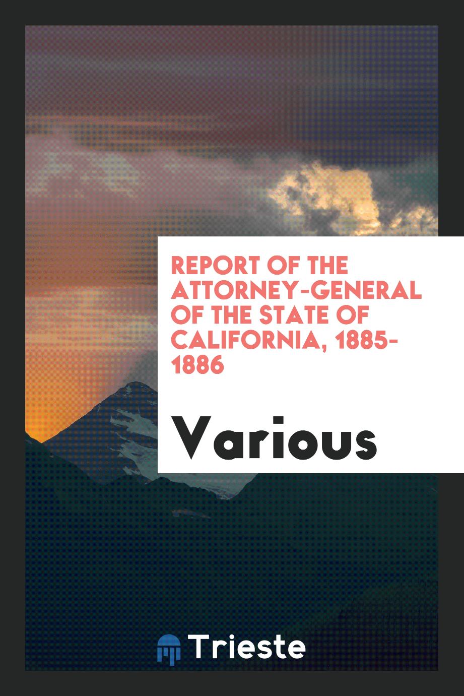 Report of the Attorney-General of the State of California, 1885-1886