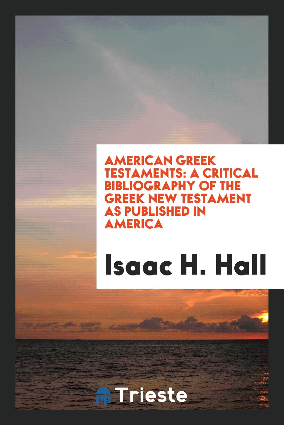 American Greek Testaments: A Critical Bibliography of the Greek New Testament as Published in America