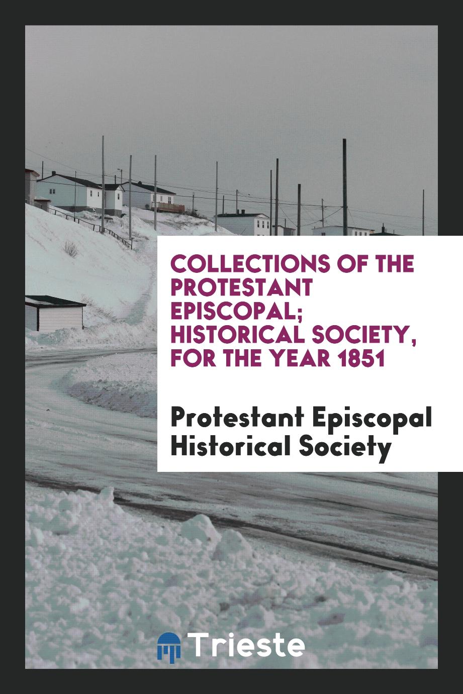 Collections of the Protestant Episcopal; Historical Society, for the Year 1851
