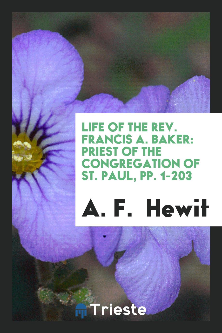 Life of the Rev. Francis A. Baker: Priest of the Congregation of St. Paul, pp. 1-203