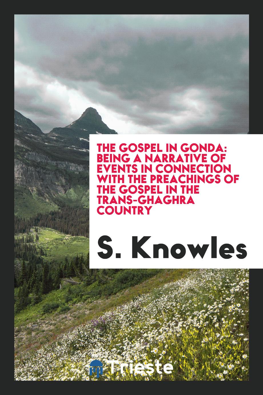 The gospel in Gonda: being a narrative of events in connection with the preachings of the gospel in the trans-Ghaghra country