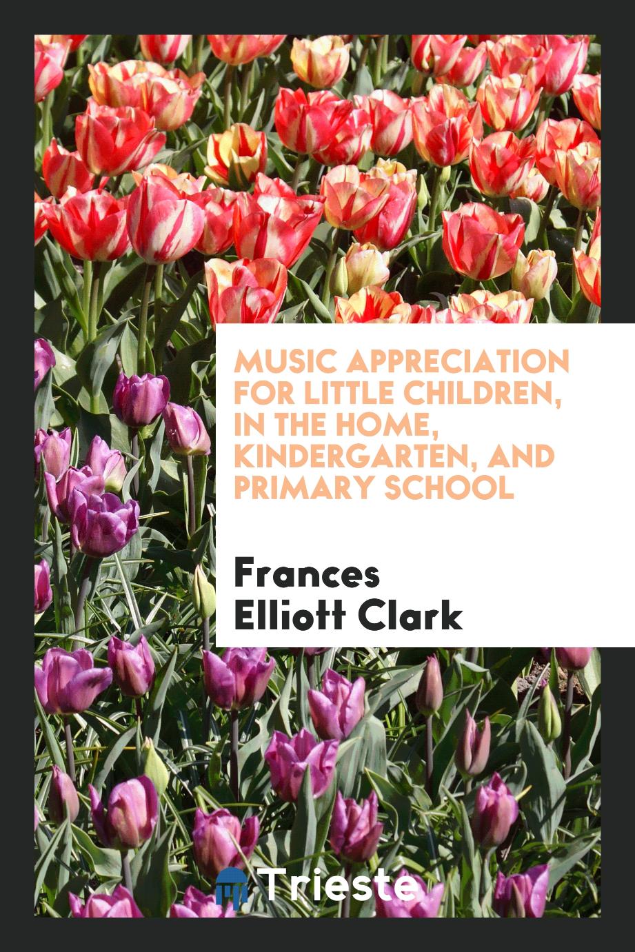 Music Appreciation for Little Children, in the Home, Kindergarten, and Primary School