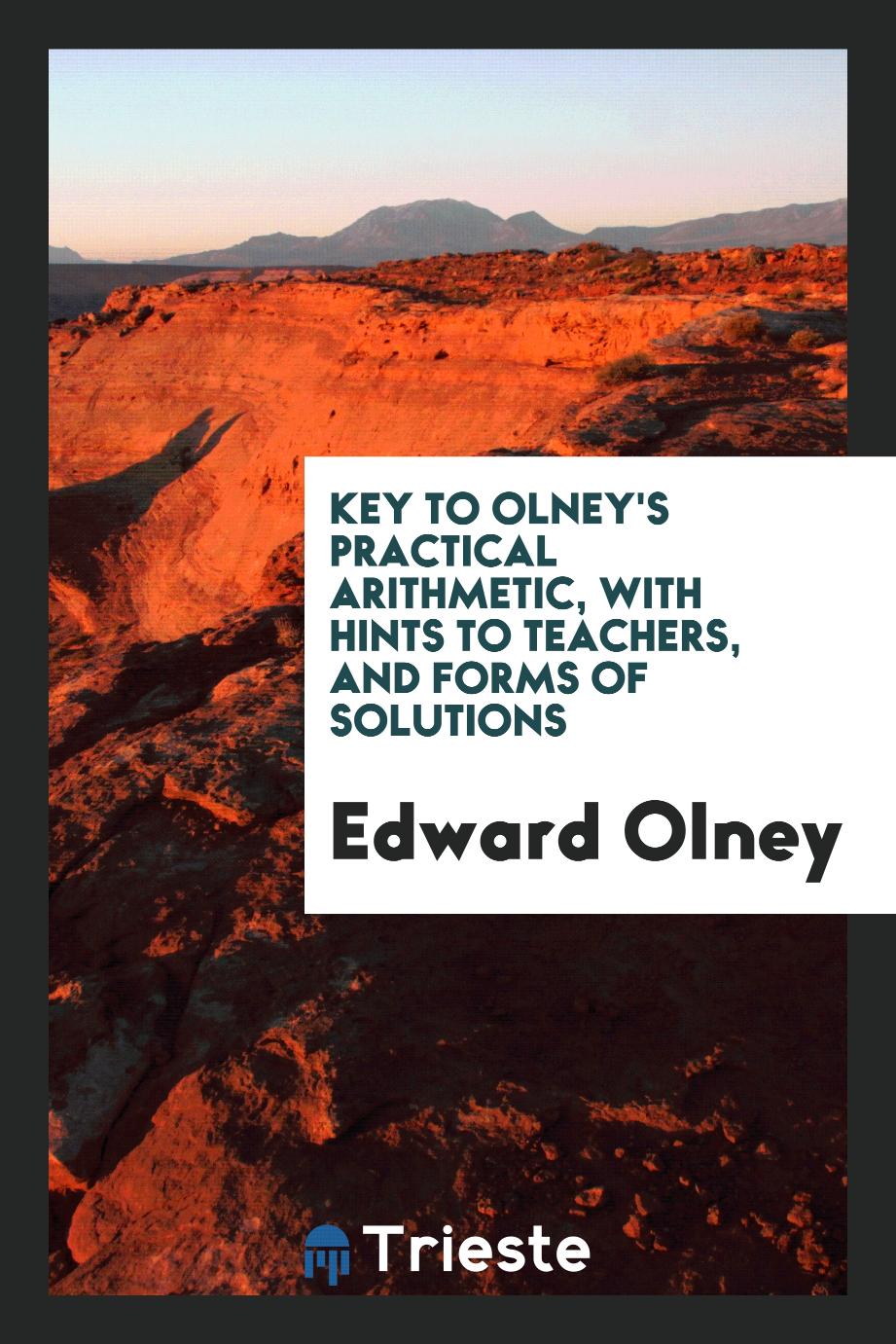 Key to Olney's Practical Arithmetic, with Hints to Teachers, and Forms of Solutions