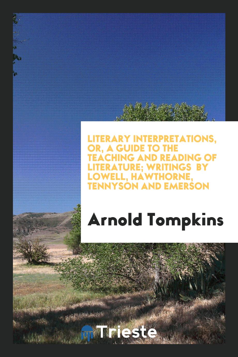 Literary Interpretations, or, a Guide to the Teaching and Reading of Literature; Writings by Lowell, Hawthorne, Tennyson and Emerson