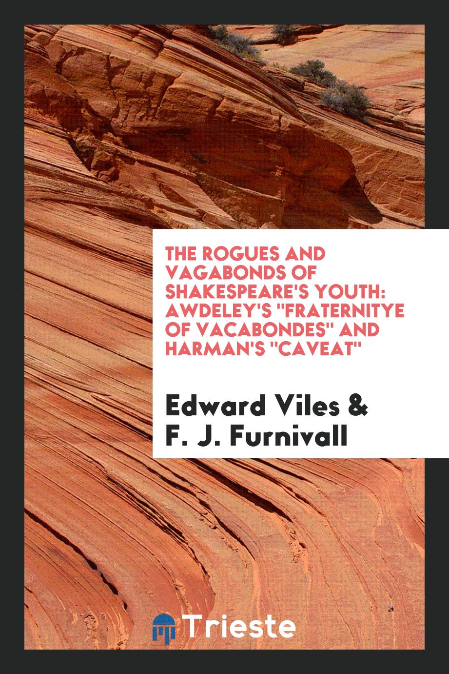 The rogues and vagabonds of Shakespeare's youth: Awdeley's "Fraternitye of vacabondes" and Harman's "Caveat"