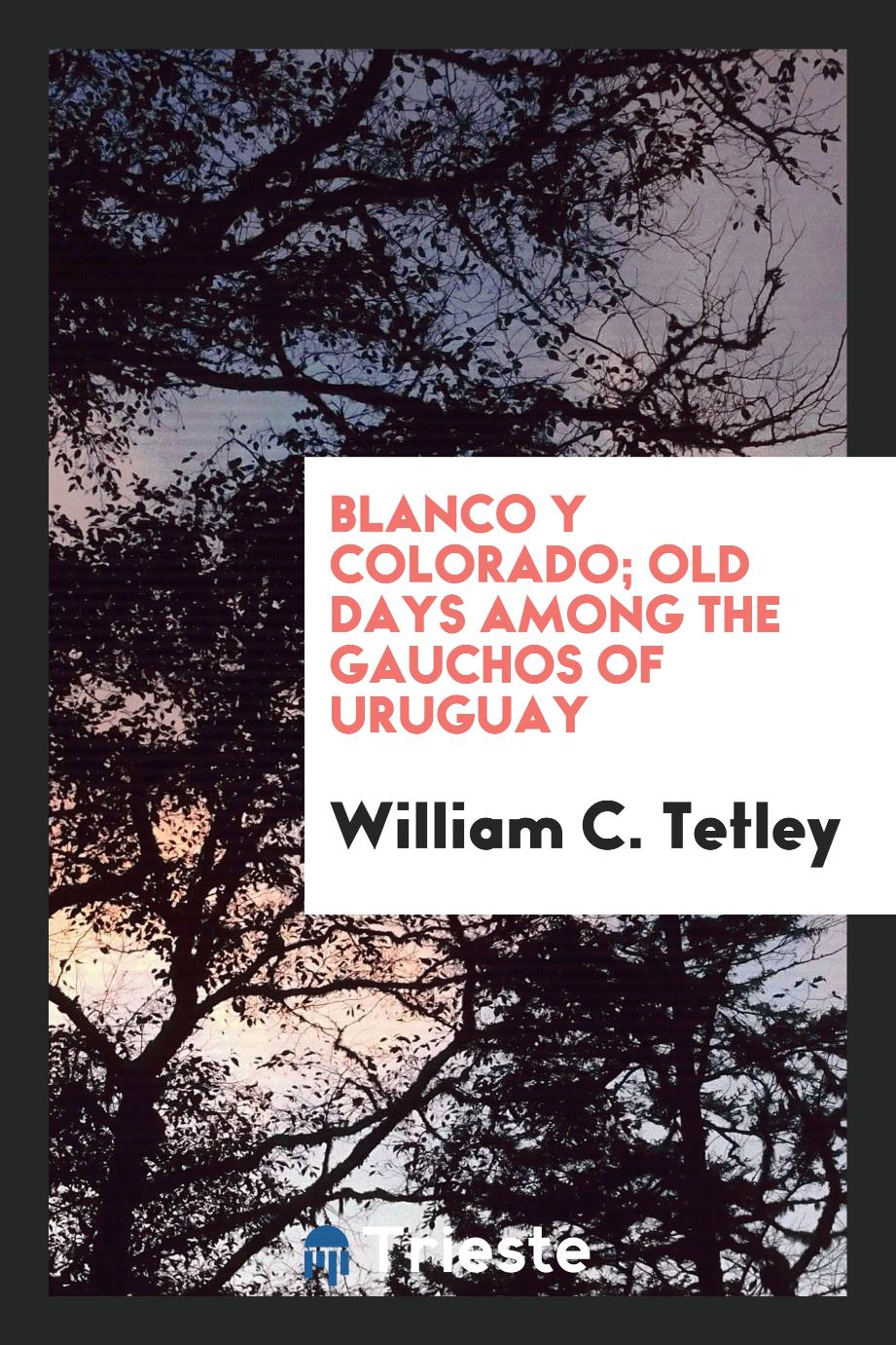 Blanco y Colorado; old days among the gauchos of Uruguay