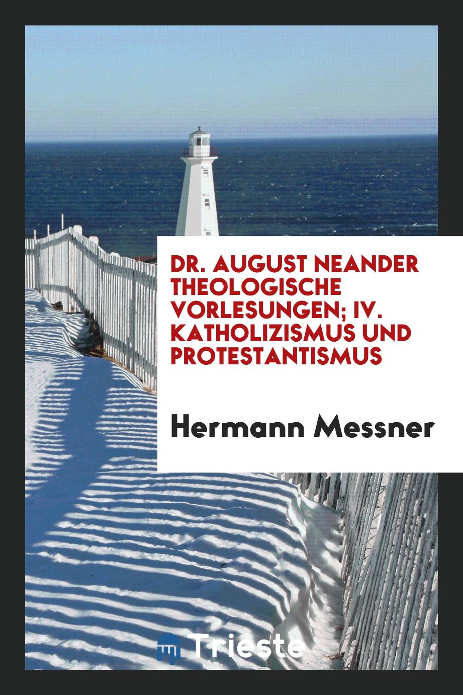 Dr. August Neander theologische vorlesungen; IV. katholizismus und protestantismus