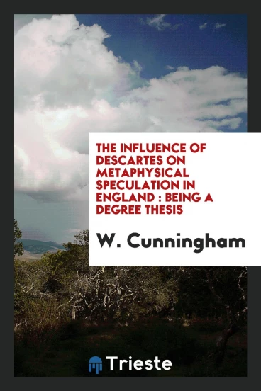 The influence of Descartes on metaphysical speculation in England : being a degree thesis