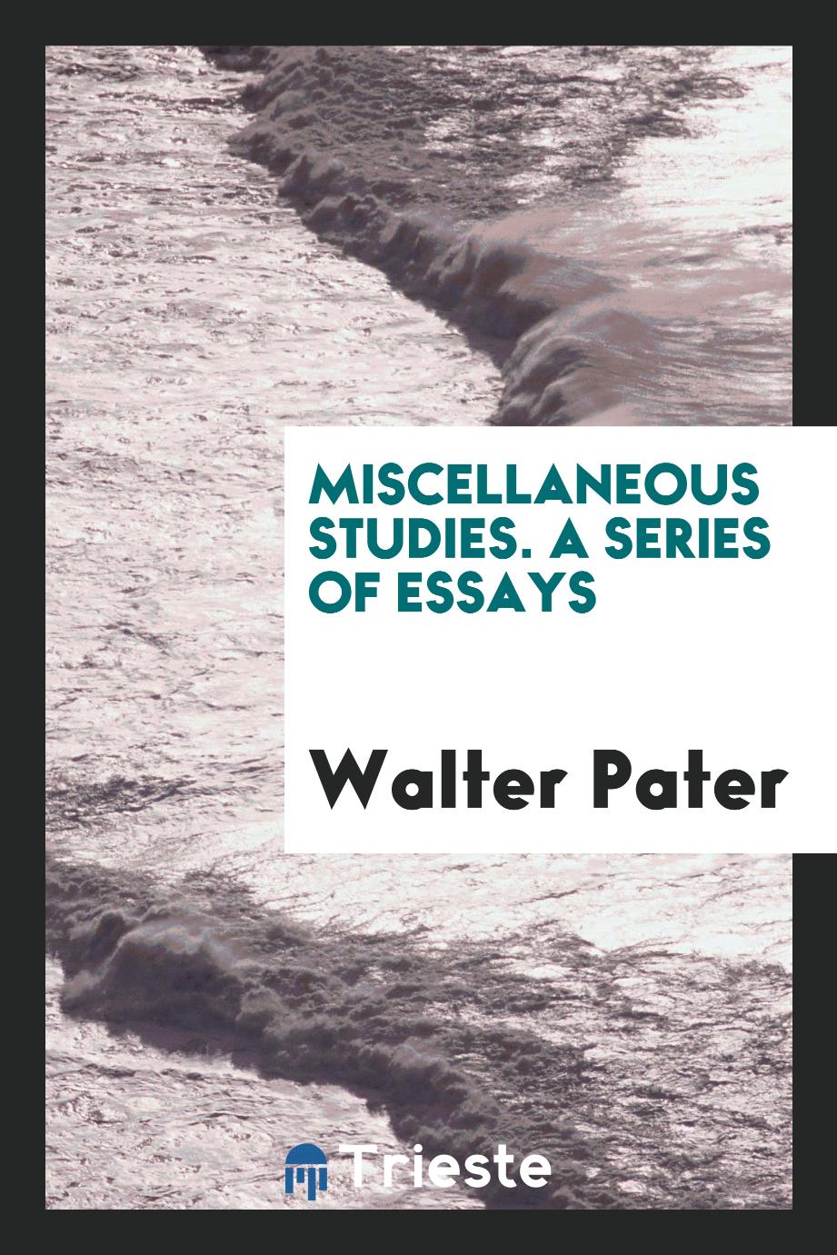 Miscellaneous studies. A series of essays