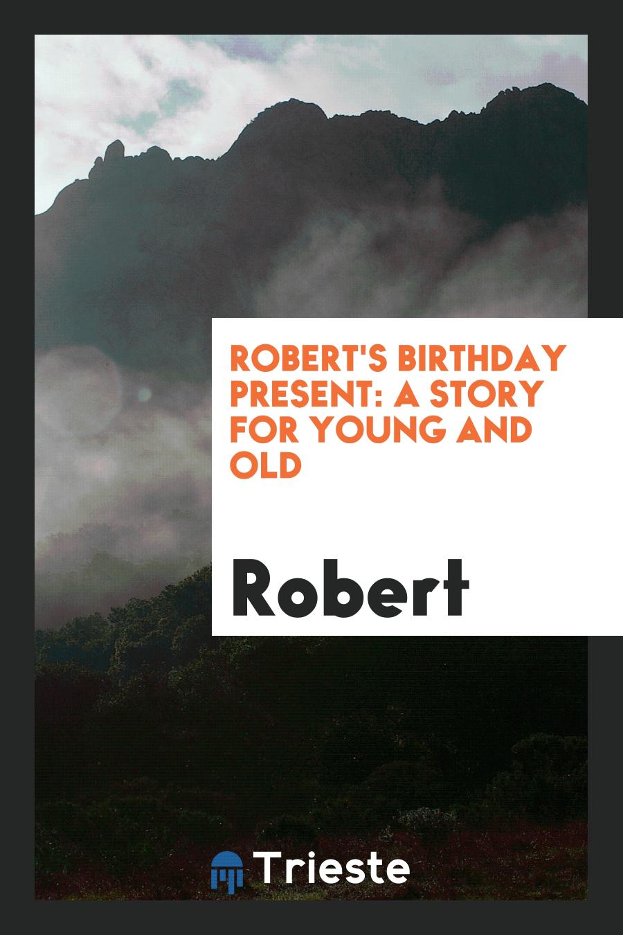 Robert's Birthday Present: A Story for Young and Old