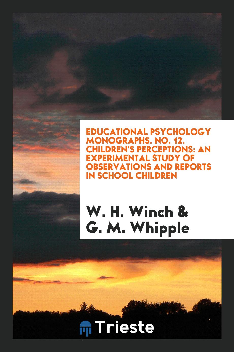 Educational Psychology Monographs. No. 12. Children's Perceptions: An Experimental Study of Observations and Reports in School Children