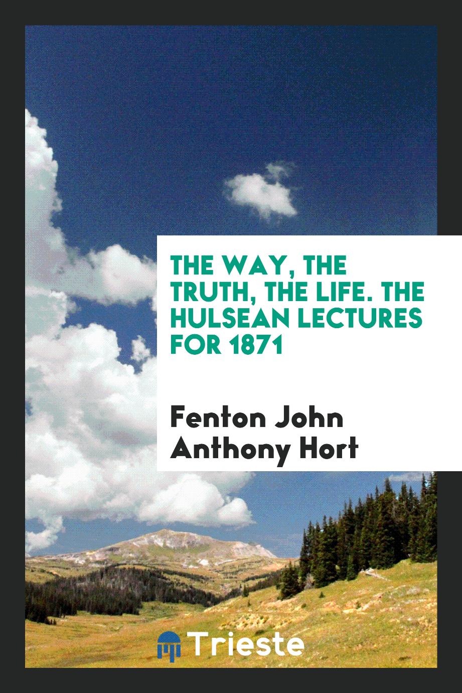 The Way, the Truth, the Life. The Hulsean Lectures for 1871