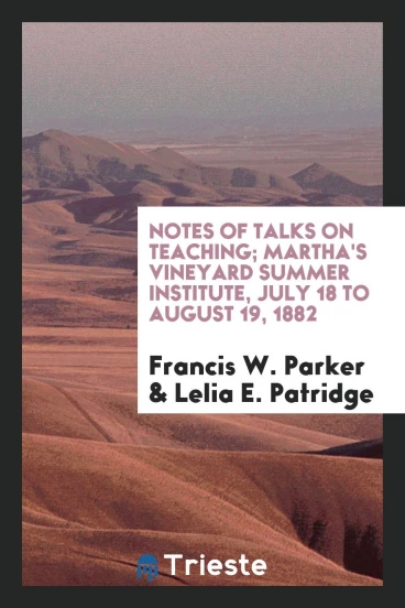 Notes of talks on teaching; Martha's Vineyard Summer Institute, July 18 to August 19, 1882