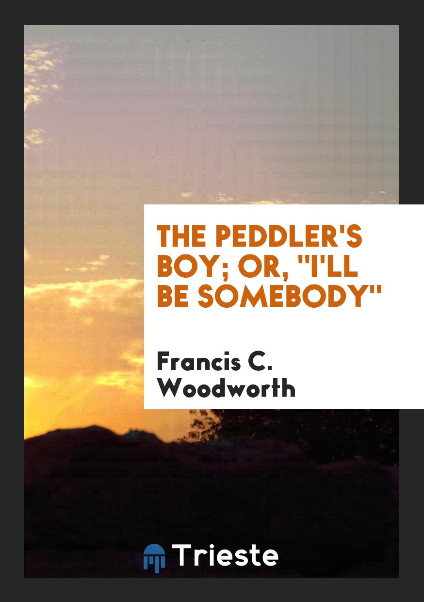 The Peddler's Boy; Or, "I'll Be Somebody"