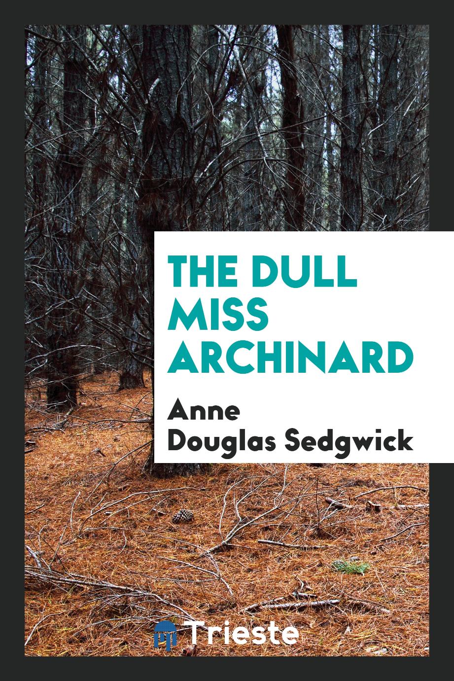 Anne Douglas Sedgwick - The Dull Miss Archinard