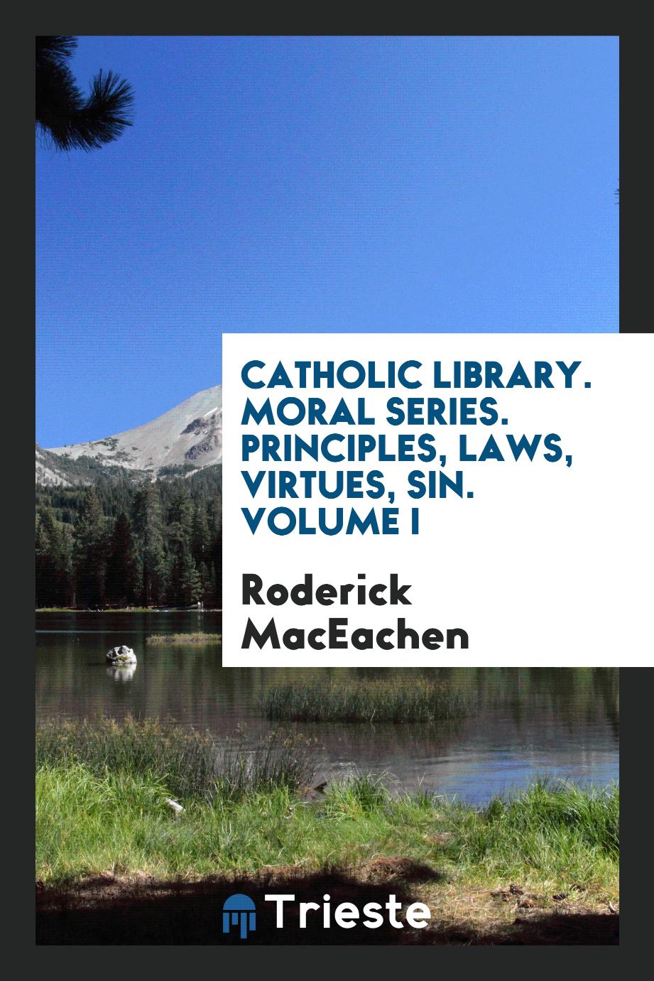 Catholic library. Moral series. Principles, Laws, Virtues, Sin. Volume I