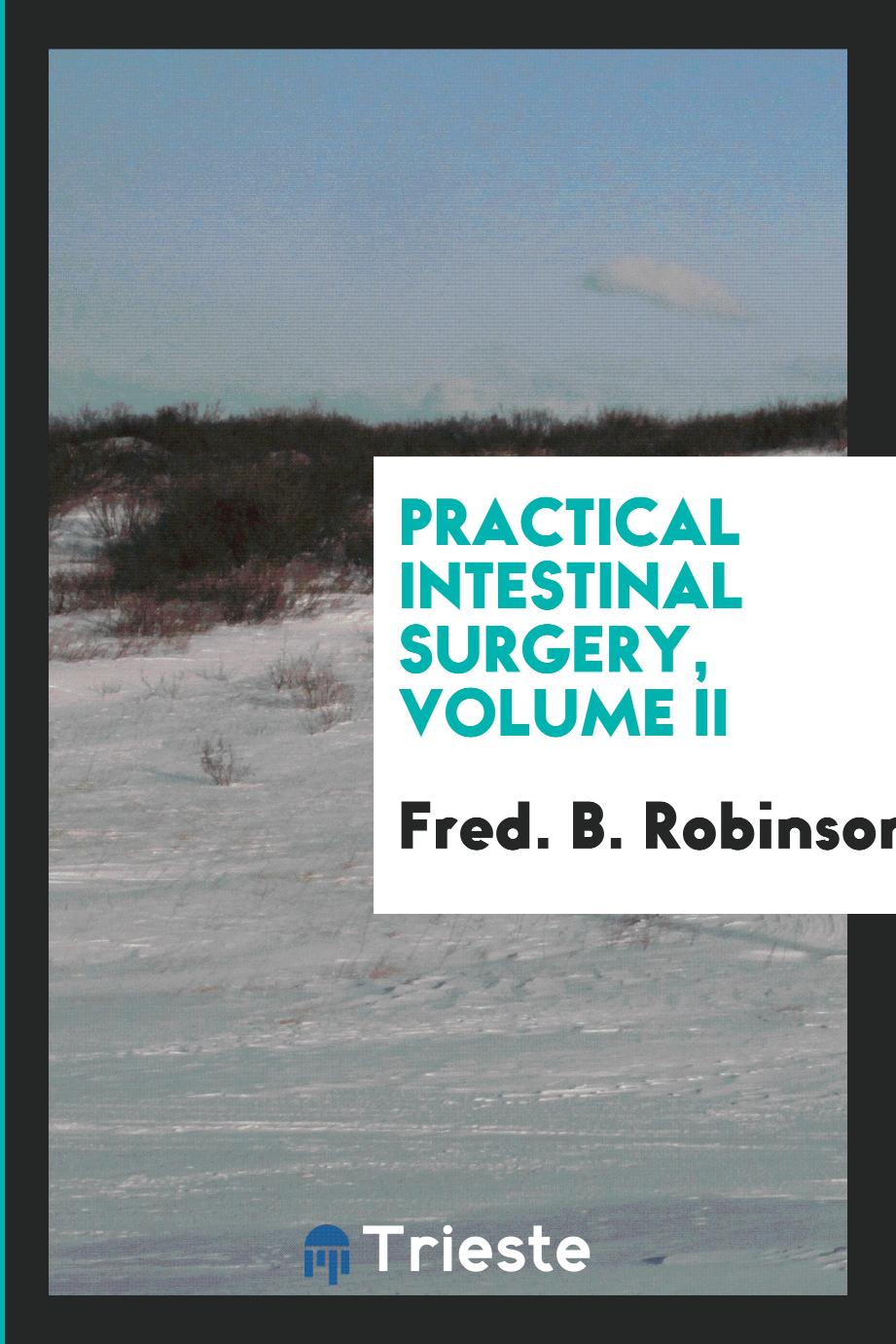 Fred. B. Robinson - Practical Intestinal Surgery, Volume II