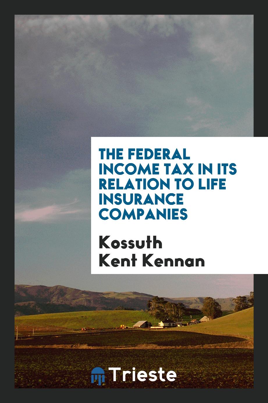 The Federal Income Tax in Its Relation to Life Insurance Companies