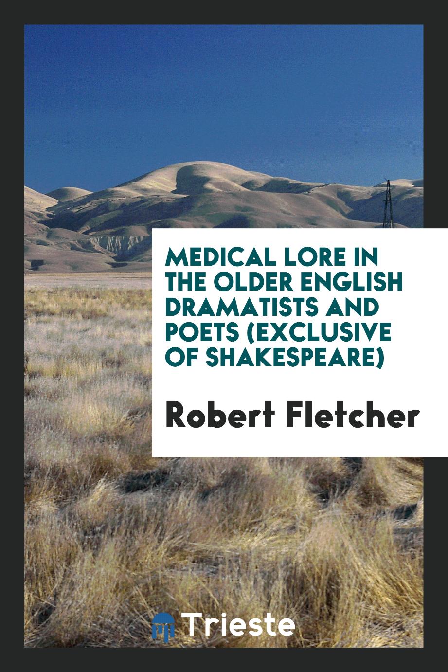 Medical Lore in the Older English Dramatists and Poets (exclusive of Shakespeare)