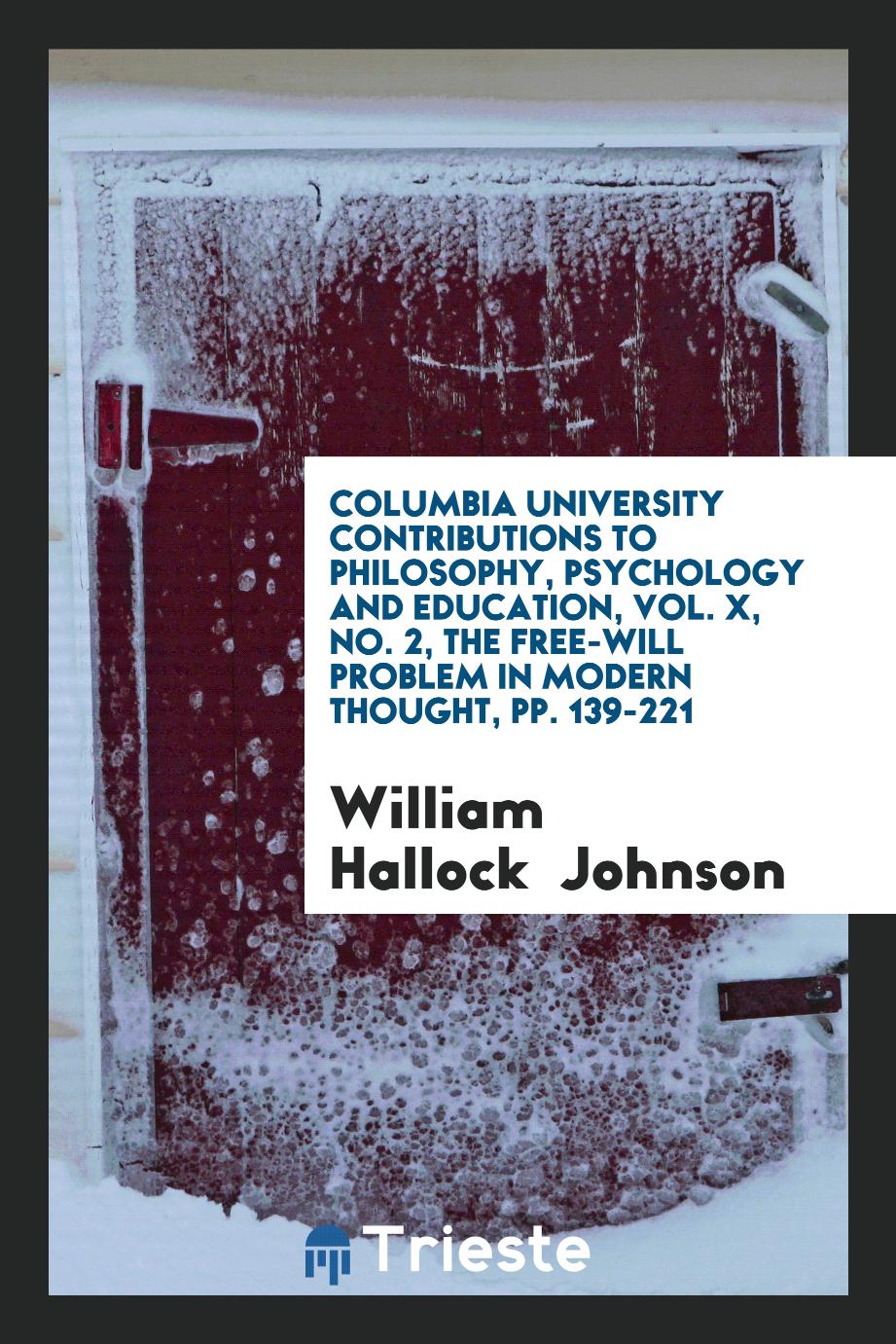 Columbia University Contributions to Philosophy, Psychology and Education, Vol. X, No. 2, The Free-will Problem in Modern Thought, pp. 139-221