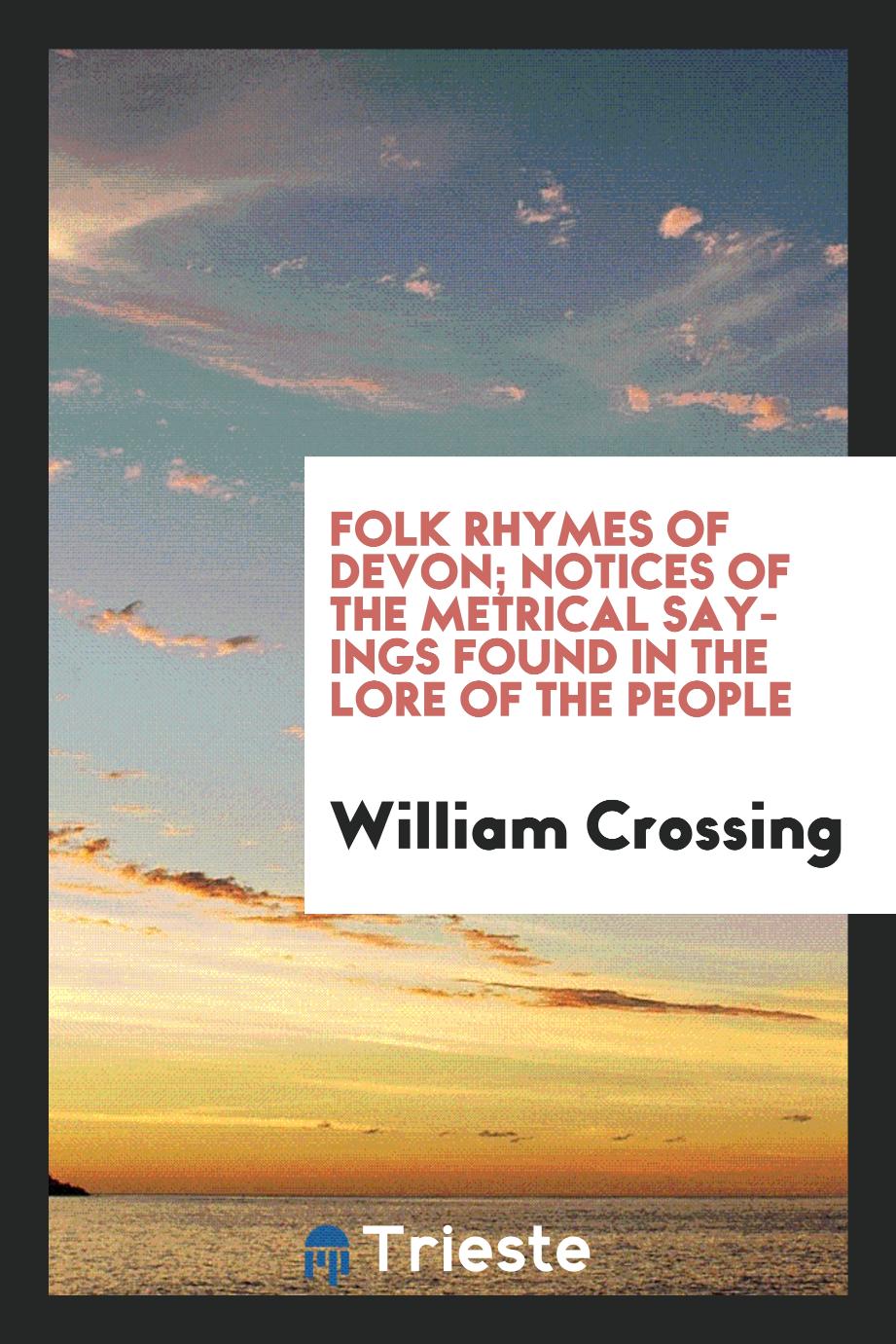 Folk Rhymes of Devon; Notices of the Metrical Sayings Found in the Lore of the People