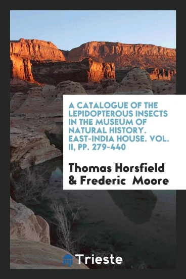A Catalogue of the Lepidopterous Insects in the Museum of Natural History. East-India House. Vol. II, pp. 279-440