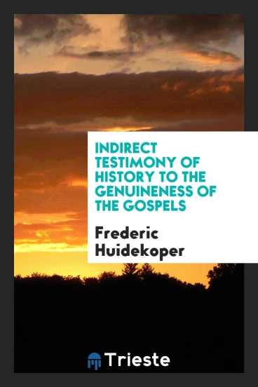 Indirect Testimony of History to the Genuineness of the Gospels