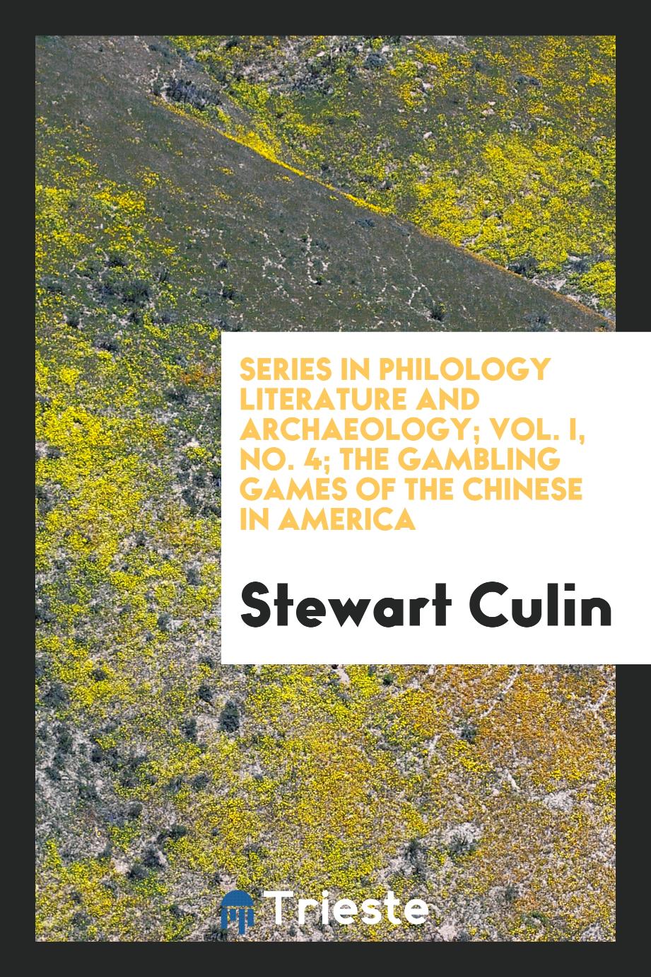 Series in Philology Literature and Archaeology; Vol. I, No. 4; The gambling games of the Chinese in America