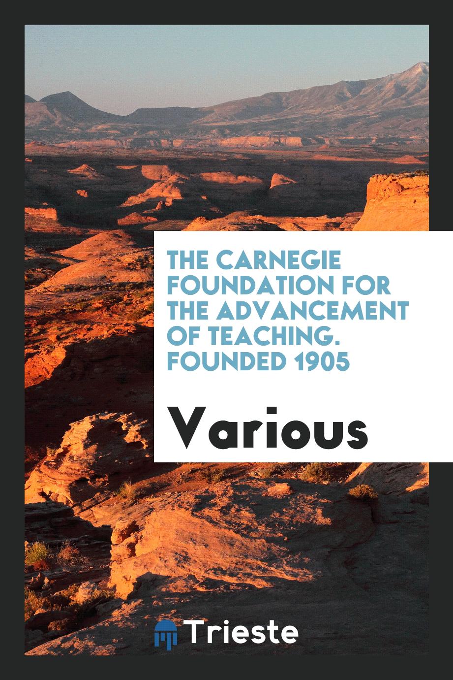 The Carnegie foundation for the advancement of teaching. Founded 1905