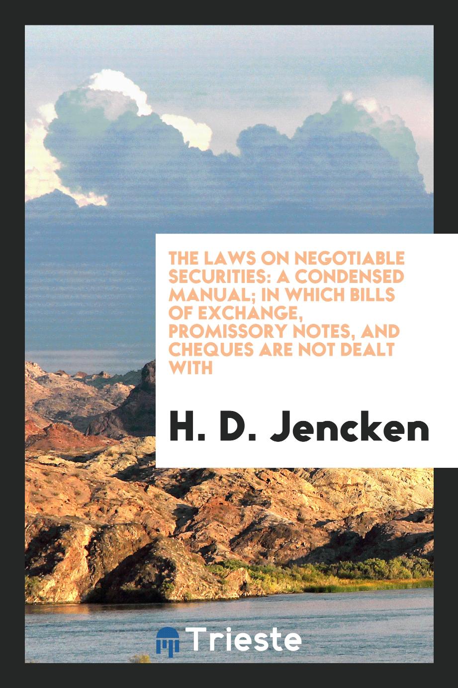 The Laws on Negotiable Securities: A Condensed Manual; in which Bills of Exchange, Promissory notes, and cheques are not dealt with