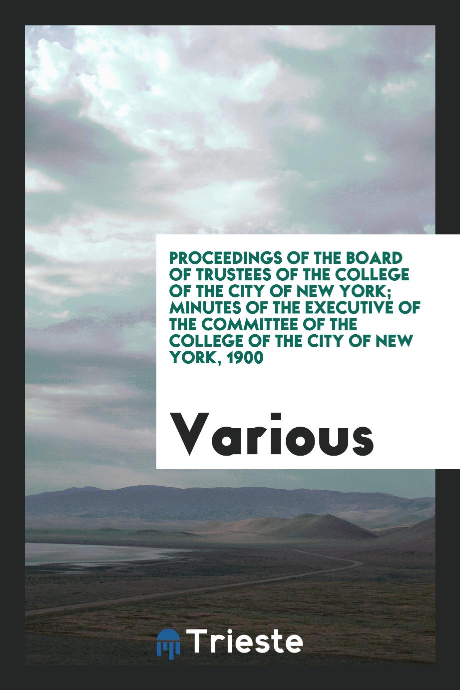 Proceedings of the Board of Trustees of the College of the City of New York; Minutes of the Executive of the Committee of the College of the City of New York, 1900
