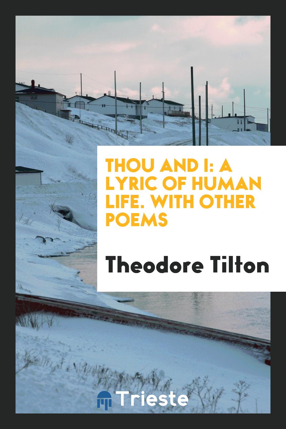 Thou and I: A Lyric of Human Life. With Other Poems