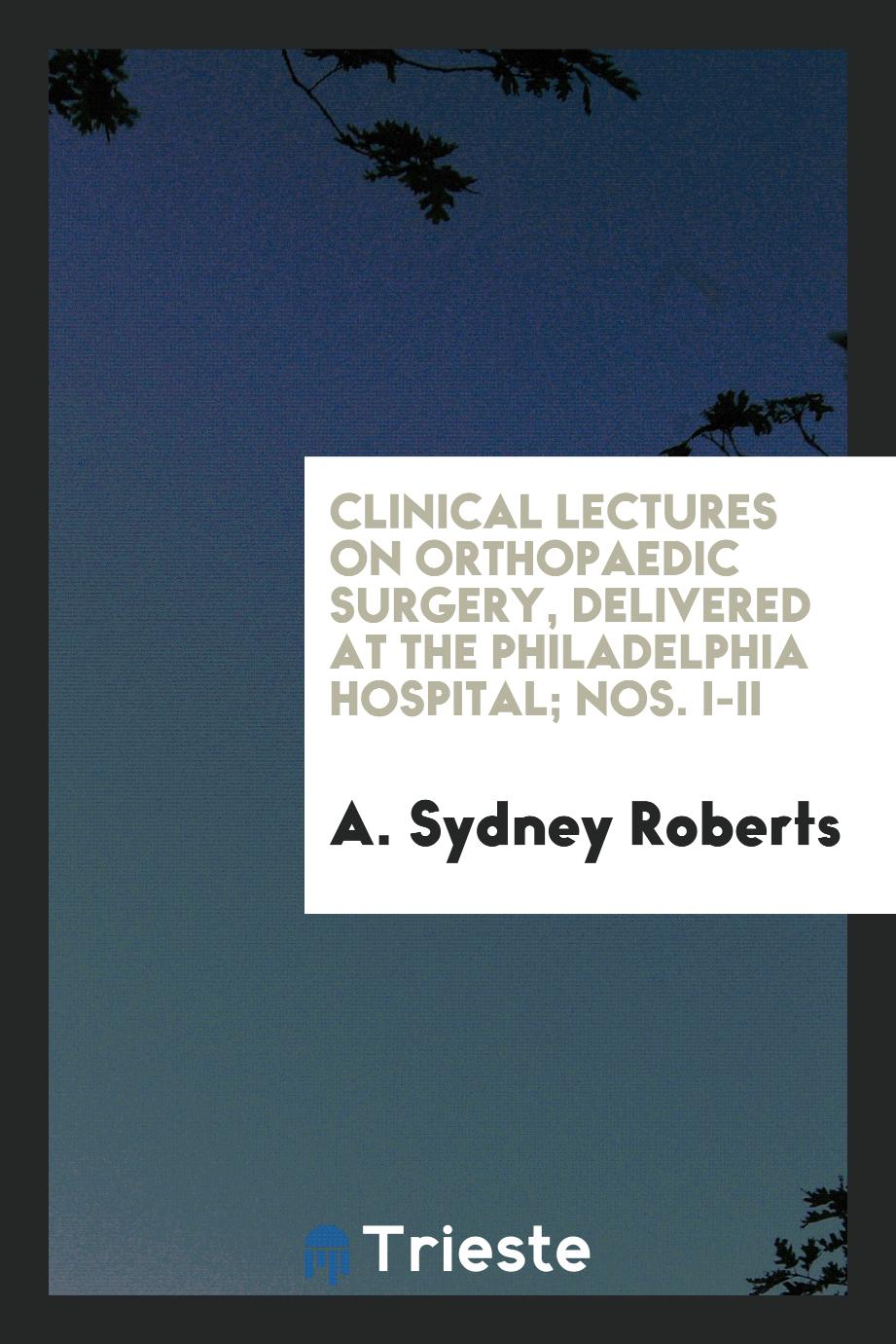 Clinical lectures on orthopaedic surgery, delivered at the Philadelphia Hospital; Nos. I-II