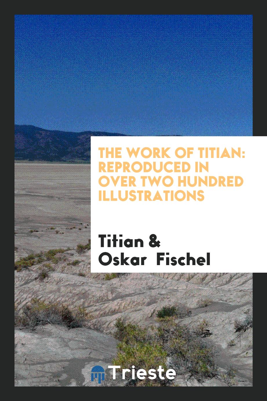 The Work of Titian: Reproduced in Over Two Hundred Illustrations