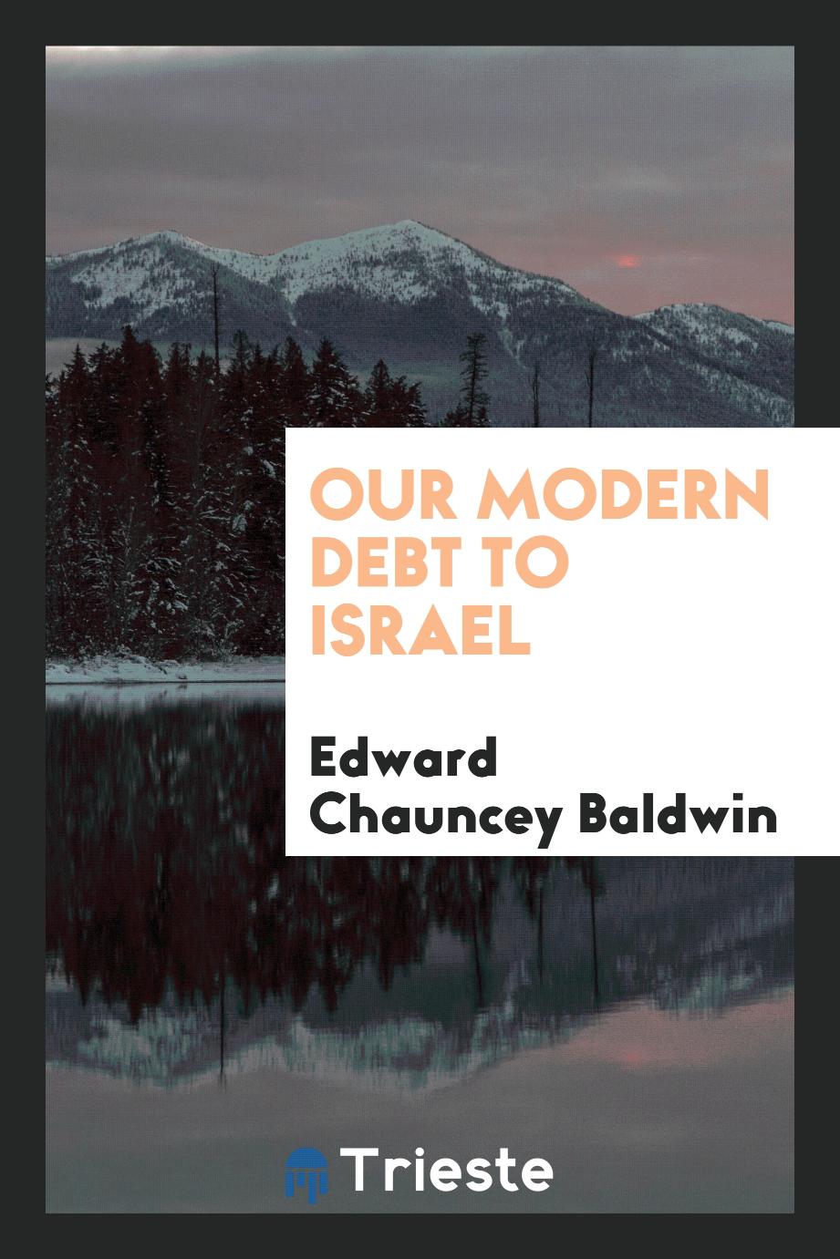 Edward Chauncey Baldwin - Our modern debt to Israel