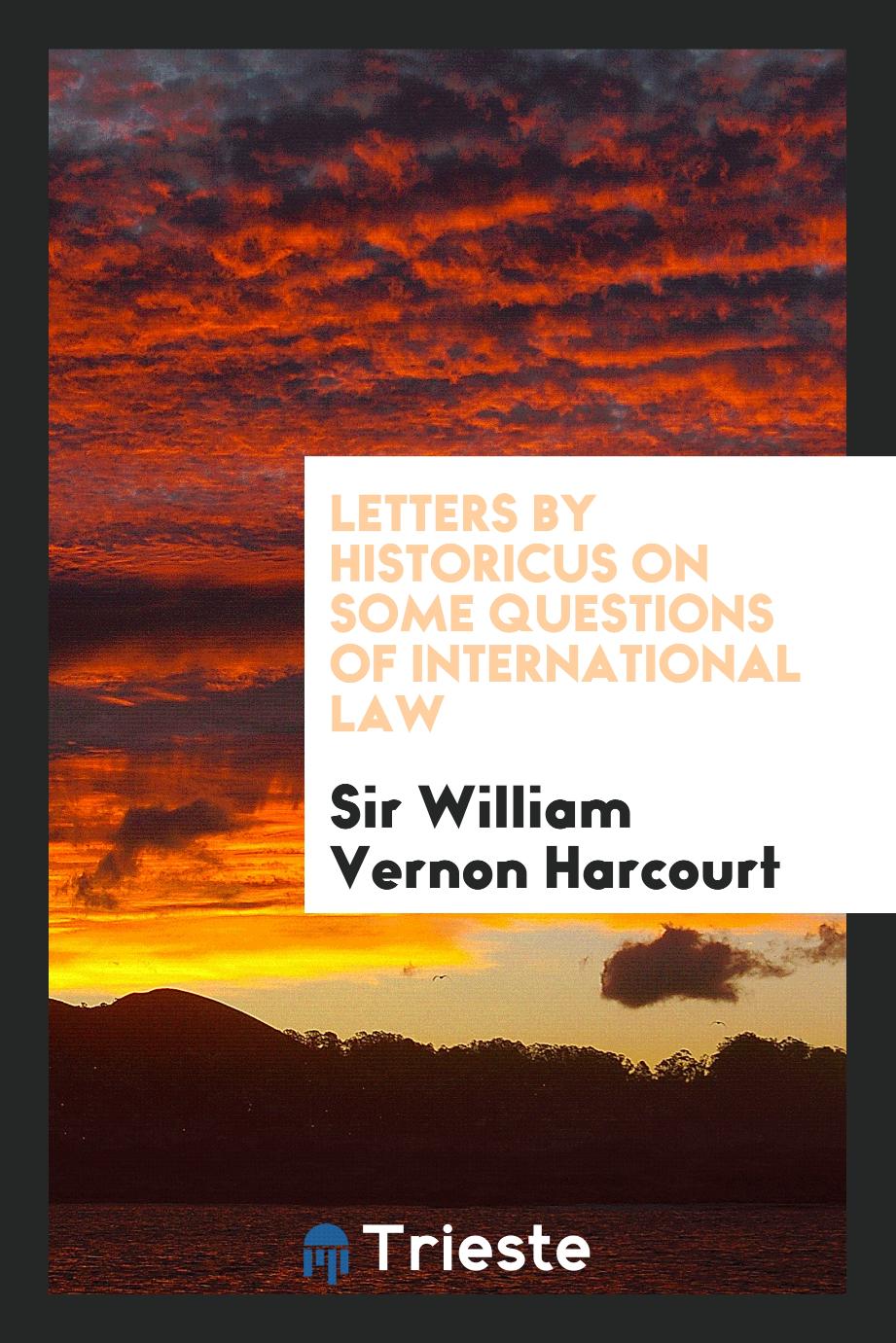 Letters by Historicus on Some Questions of International Law