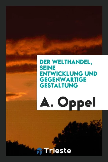 Der Welthandel, seine Entwicklung und gegenwartige Gestaltung