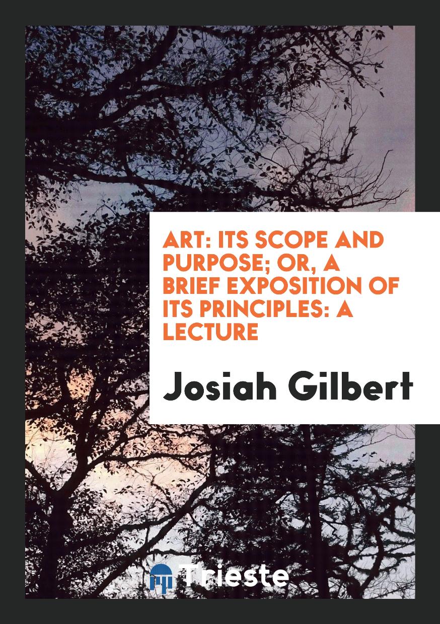 Art: Its Scope and Purpose; or, A Brief Exposition of Its Principles: A Lecture