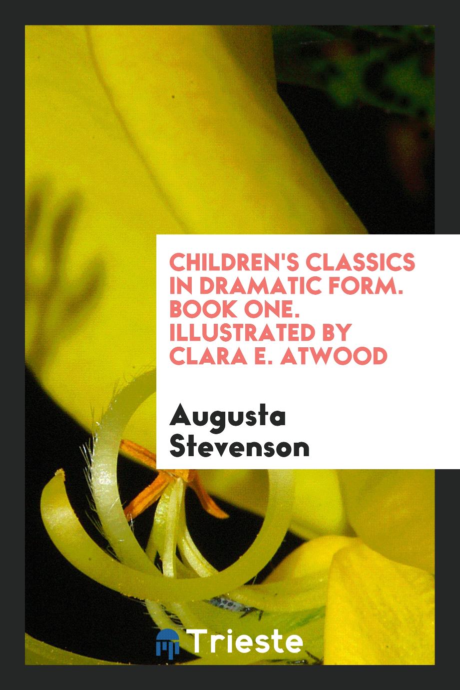 Children's Classics in Dramatic Form. Book One. Illustrated by Clara E. Atwood