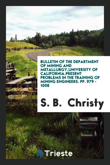 Bulletin of the department of mining and metallurgy,University of California.Present Problems in the Training of Mining Engineers. pp. 979 - 1008