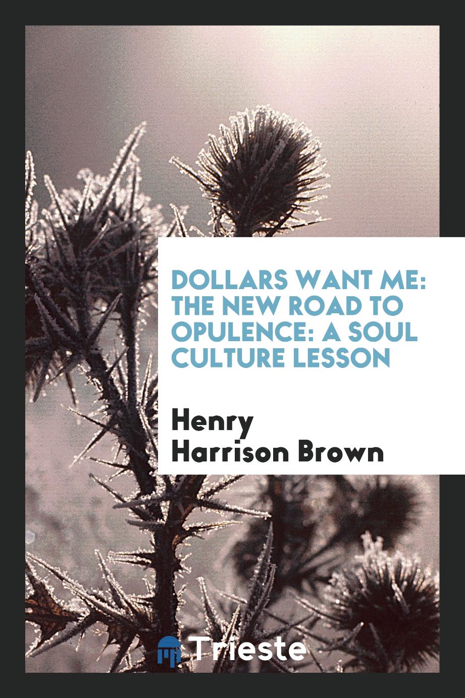 Dollars Want Me: The New Road to Opulence: a Soul Culture Lesson