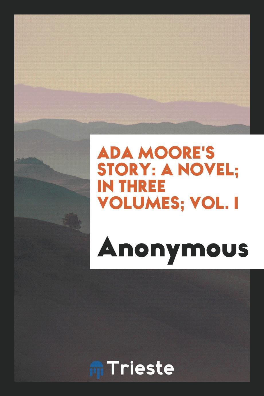 Ada Moore's story: a novel; In three volumes; Vol. I