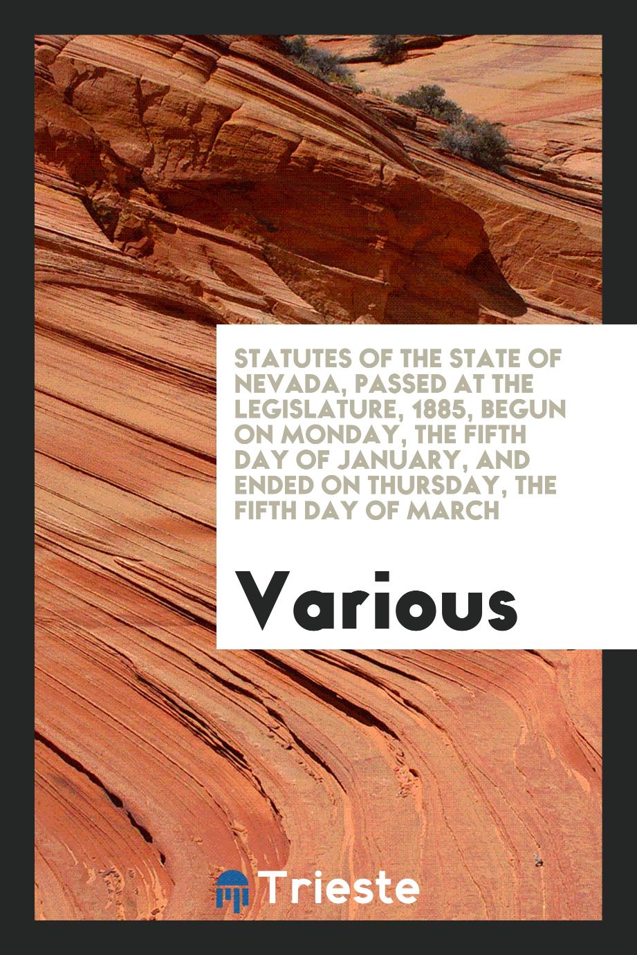 Statutes of the State of Nevada, Passed at the Legislature, 1885, Begun on Monday, the Fifth Day of January, and Ended on Thursday, the Fifth Day of March