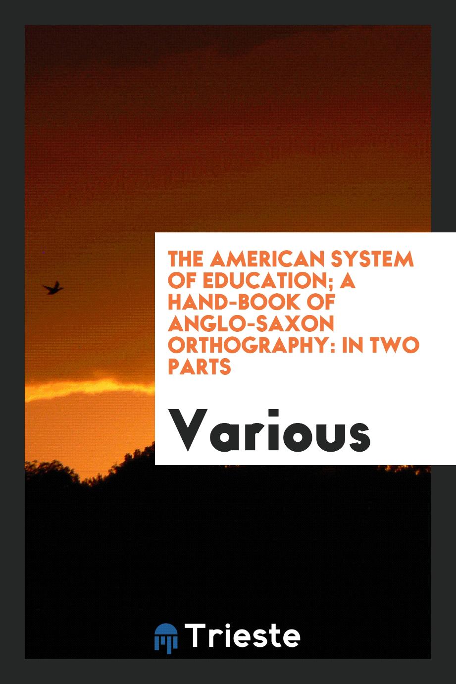 The American System of Education; A Hand-book of Anglo-Saxon Orthography: In Two Parts
