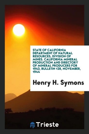 State of California department of natural resources, division of mines. California mineral production and directory of mineral producers for 1943, bulletin 128, November, 1944