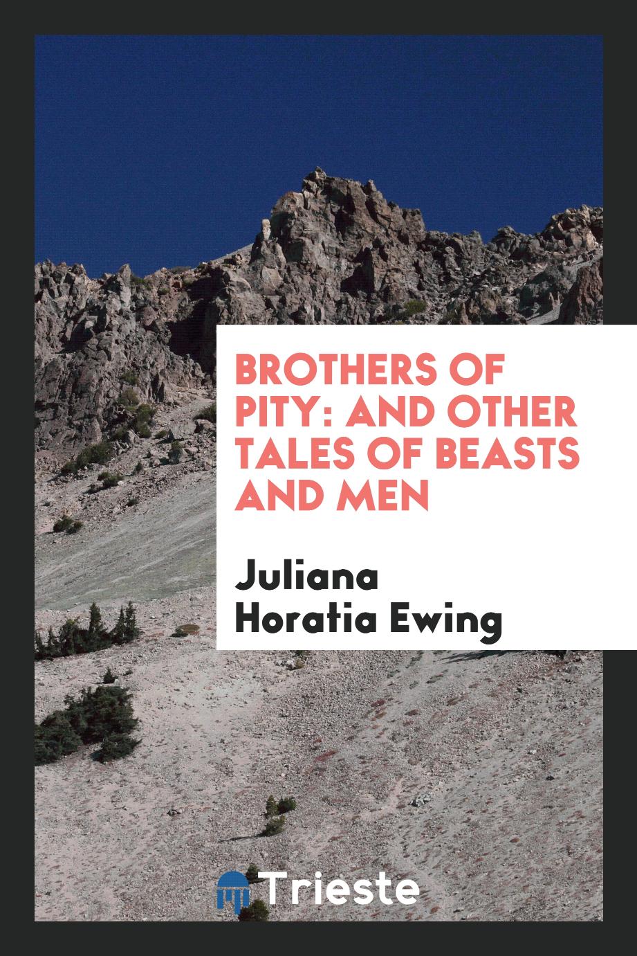 Juliana Horatia Ewing - Brothers of Pity: and other tales of beasts and men