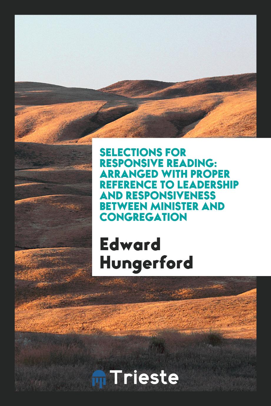 Selections for responsive reading: arranged with proper reference to leadership and responsiveness between minister and congregation